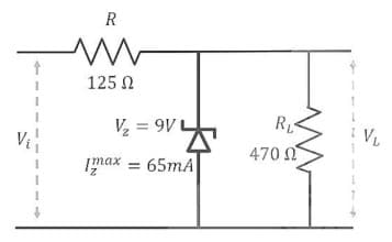 For the given circuit, R = 125 Ω, RL = 470 Ω, Vz = 9V